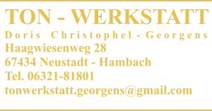 TON - WERKSTATT D o r i s    C h r i s t o p h e l  -  G e o r g e n s Haagwiesenweg 28 67434 Neustadt - Hambach Tel. 06321-81801 tonwerkstatt.georgens@gmail.com